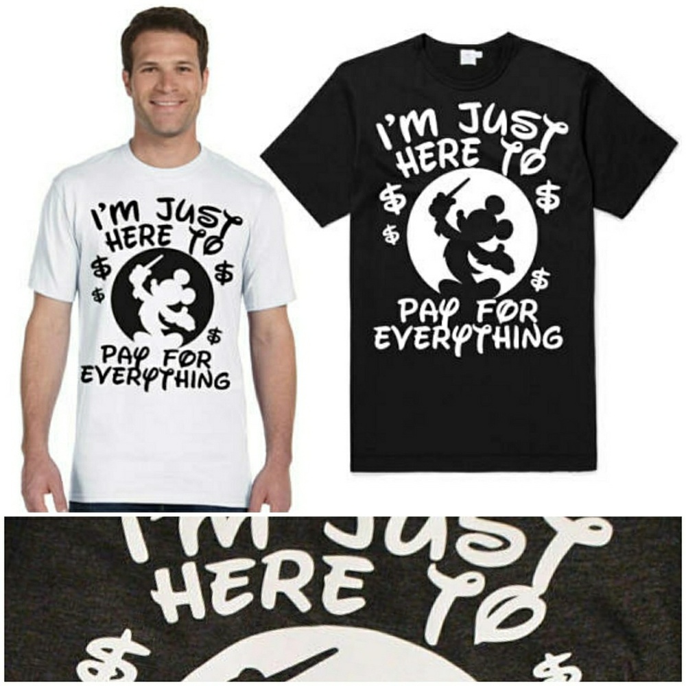 Just Here To Pay For Everything Disney Dad Shirt