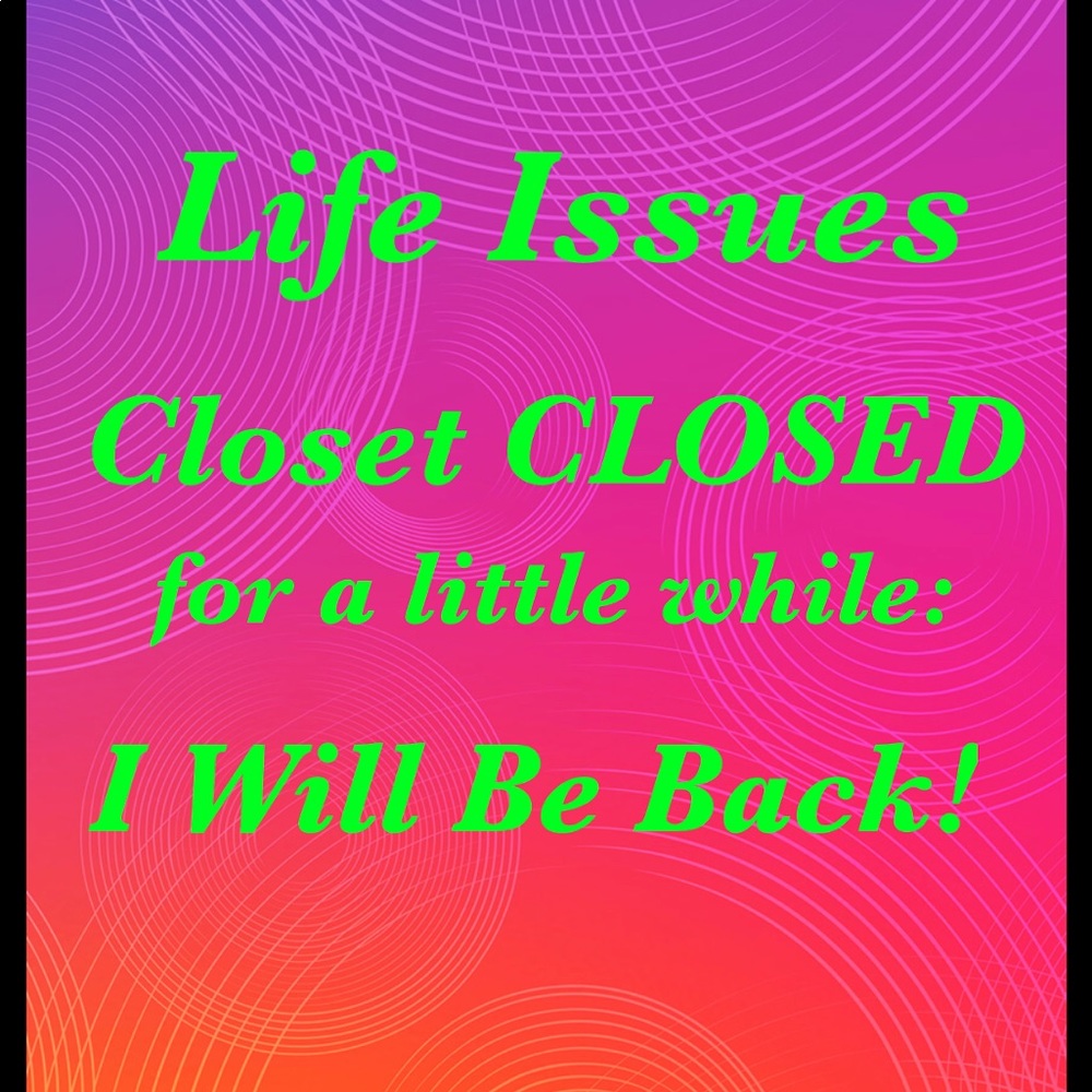 Closet CLOSED for a littleWhile Due To Life Issues