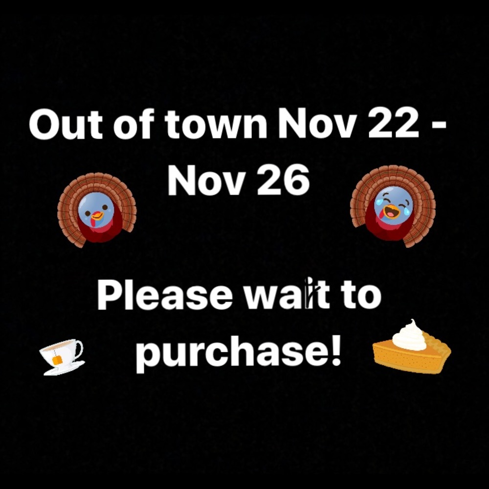 Out of Town!! Nov 22- Nov 26.