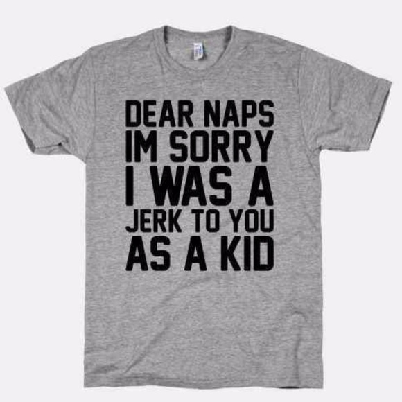 T-Shirt Addicts Tops - Dear Naps I'm Sorry I Was A Jerk To You T-Shirt