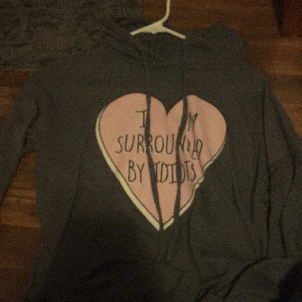 I am surrounded by idiots sweatshirt