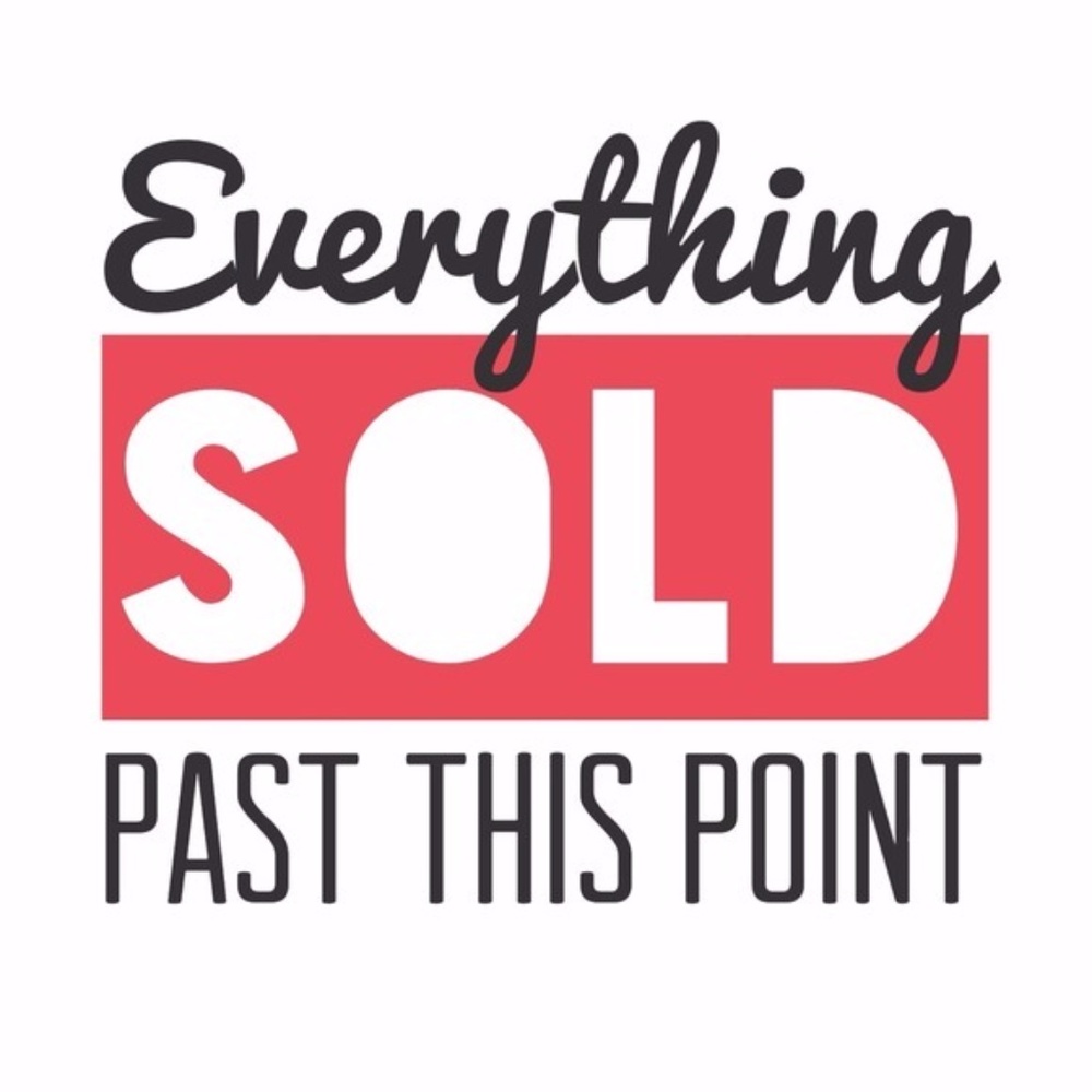 EVERYTHING SOLD PAST THIS POINT