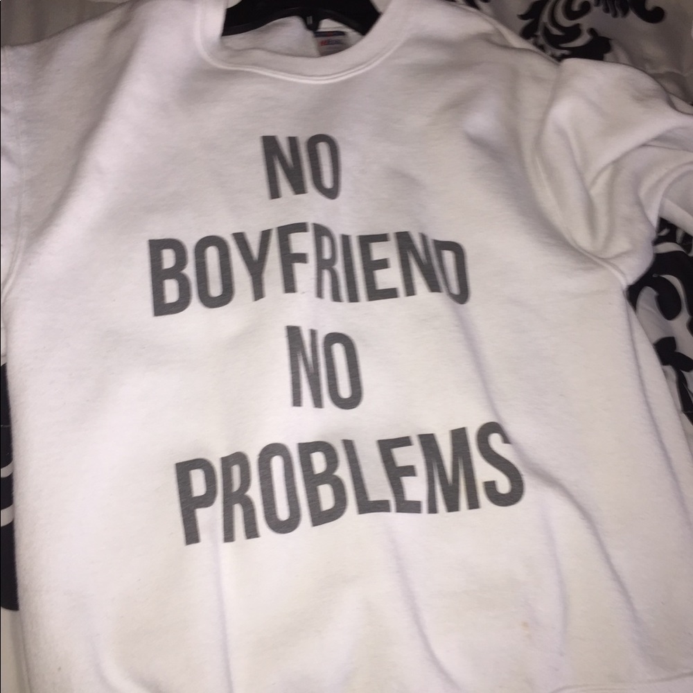 No boyfriend, No problem Sweatshirt/Crewneck !