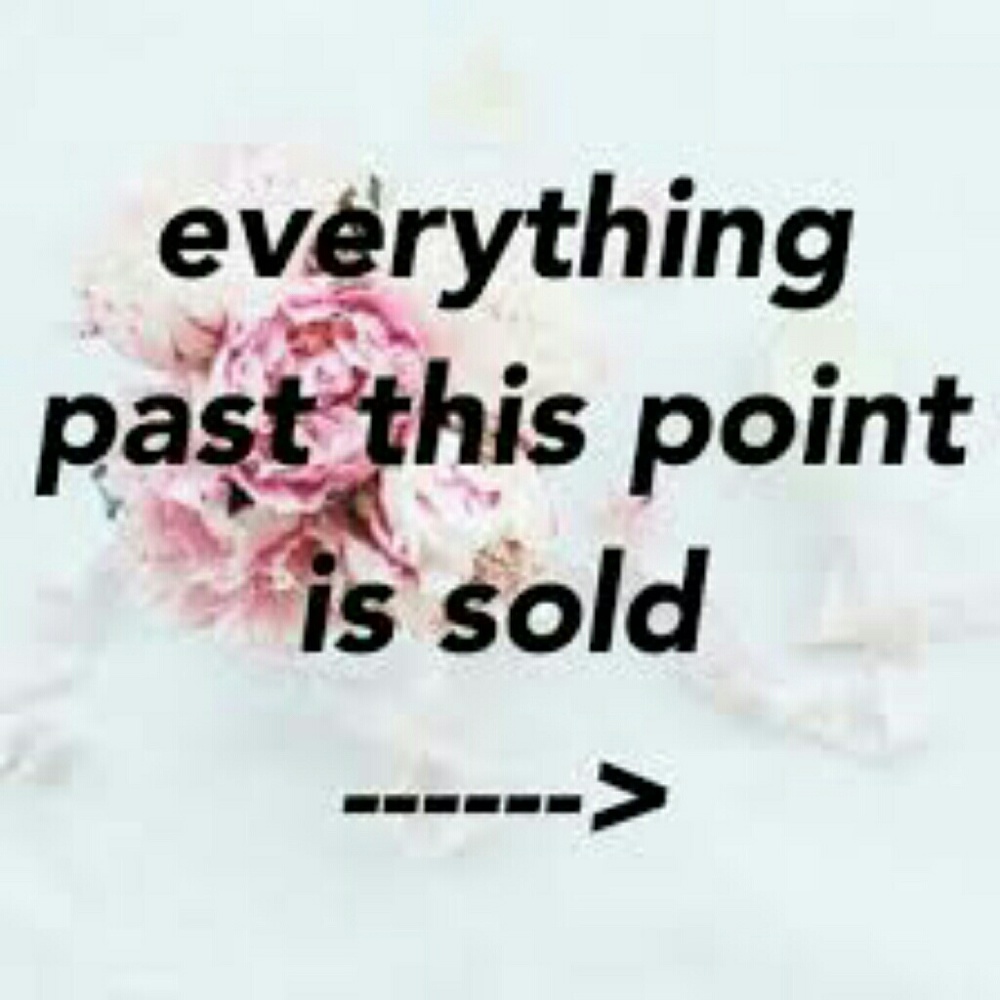 EVERYTHING PAST THIS POINT IS SOLD