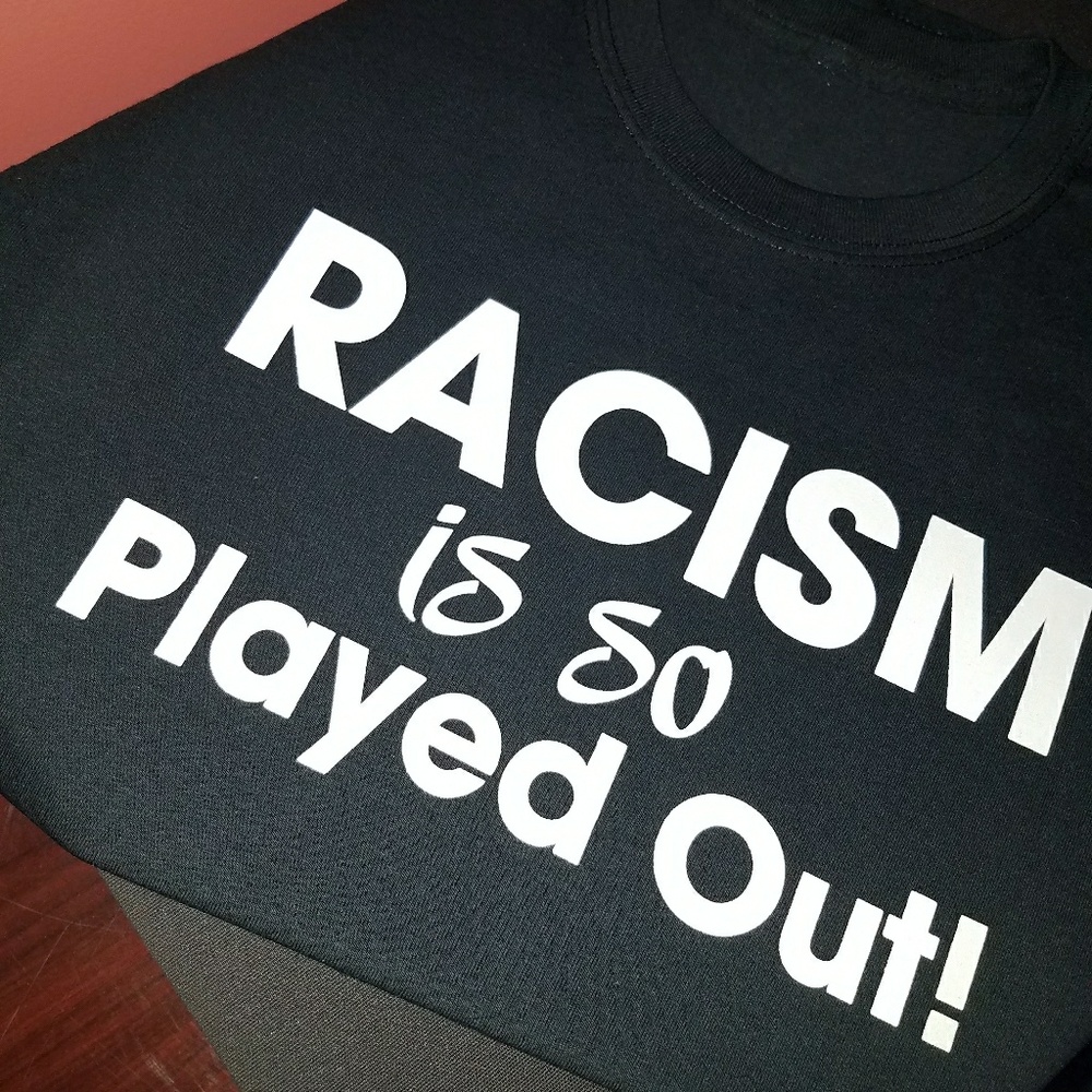 Racism is so played out! T-shirt