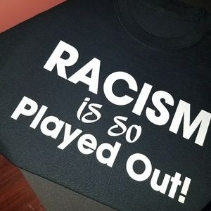 Racism is so played out! T-shirt
