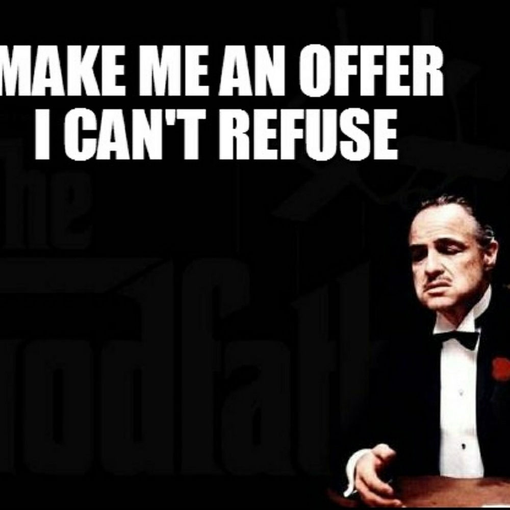 Make me an offer I cant refuse!